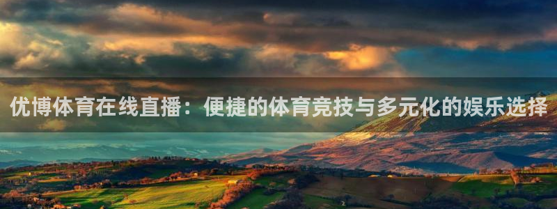 新球体育比分：优博体育在线直播：便捷的体育竞技与多元化的娱乐选择